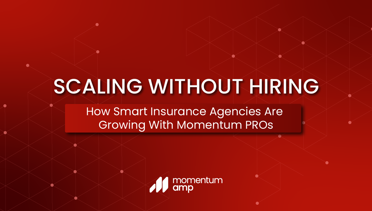 Scaling Without Hiring: How Smart Insurance Agencies Are Growing With Momentum PROs