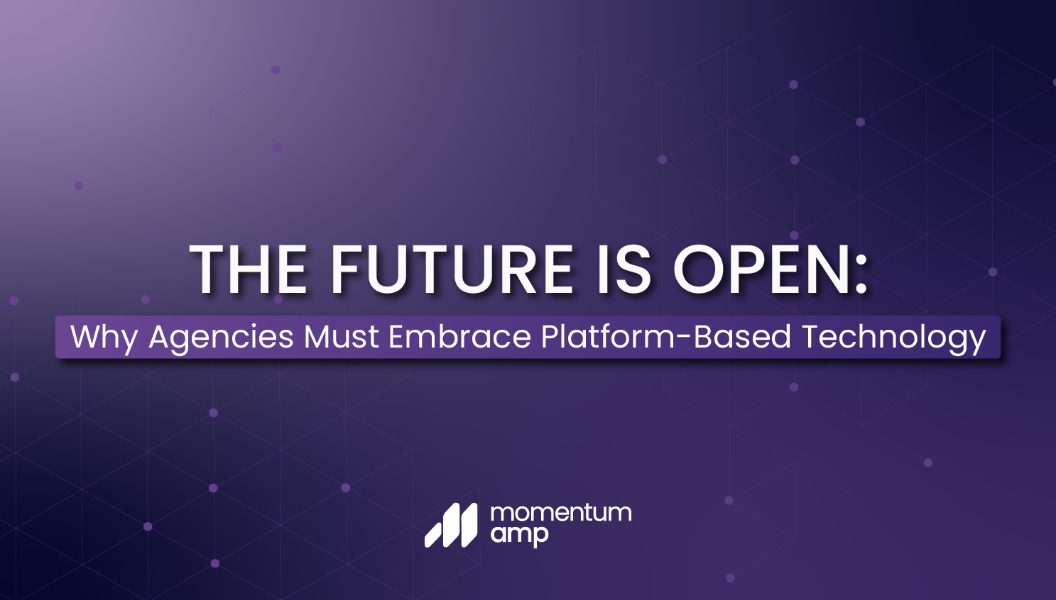 The Future Is Open: Why Agencies Must Embrace Platform-Based Technology