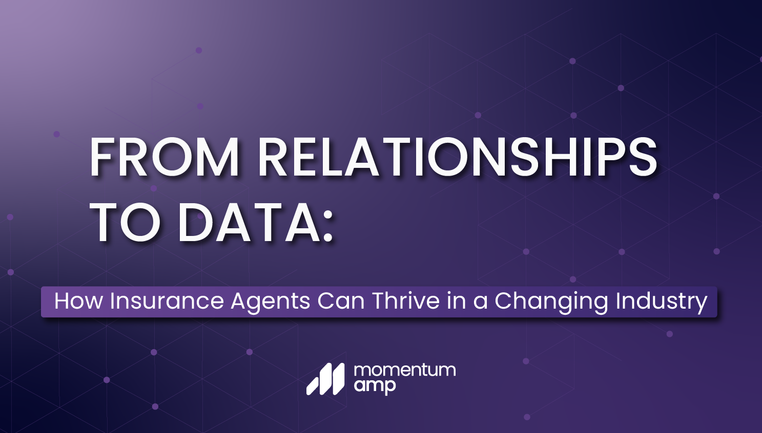 From Relationships to Data: How Insurance Agents Can Thrive in a Changing Industry