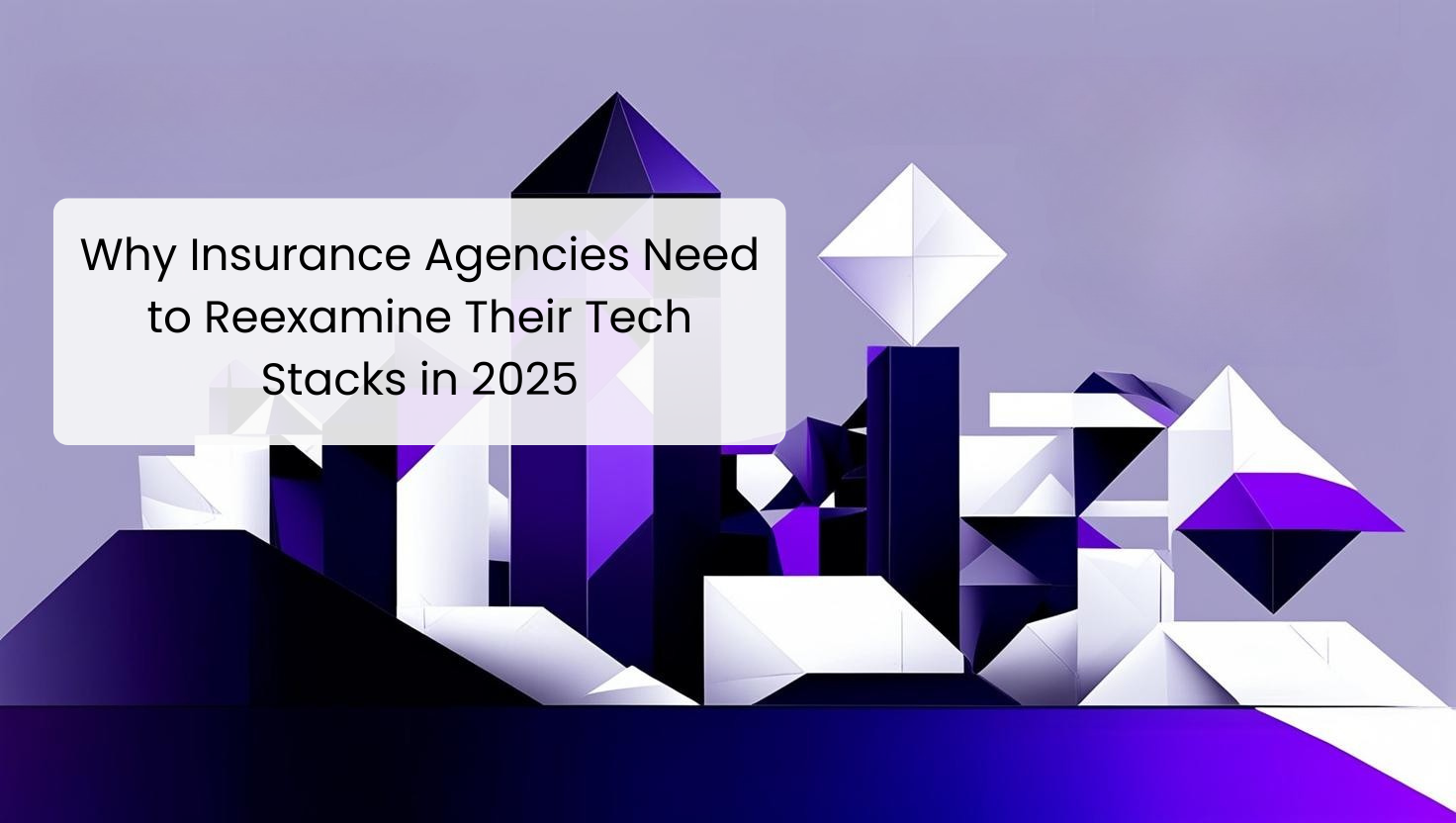 Why Insurance Agencies Need to Reexamine Their Tech Stacks in 2025